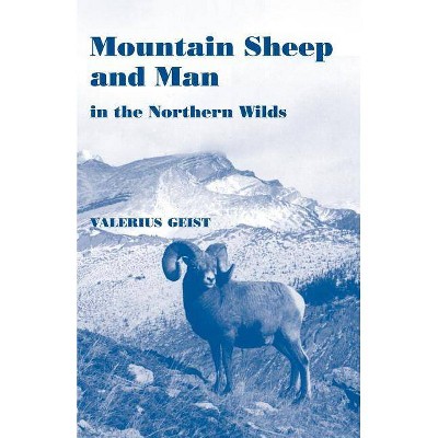 Mountain Sheep and Man in the Northern Wilds - by  Valerius Geist (Paperback)