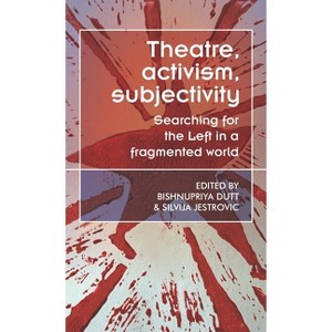 Theatre, Activism, Subjectivity - (Theatre: Theory - Practice - Performance) by  Bishnupriya Dutt & Silvija Jestrovic (Paperback) - 1 of 1