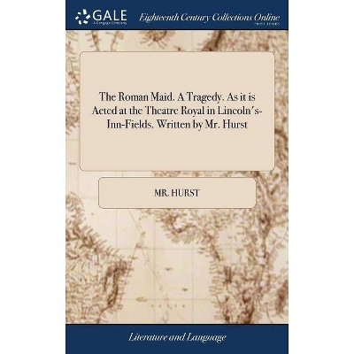 The Roman Maid. a Tragedy. as It Is Acted at the Theatre Royal in Lincoln's-Inn-Fields. Written by Mr. Hurst - by  MR Hurst (Hardcover)