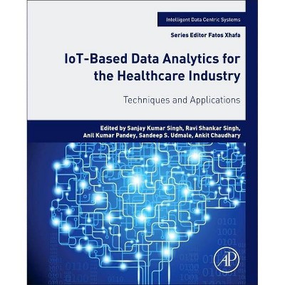 Iot-Based Data Analytics for the Healthcare Industry - (Intelligent Data-Centric Systems: Sensor Collected Intellige) (Paperback)