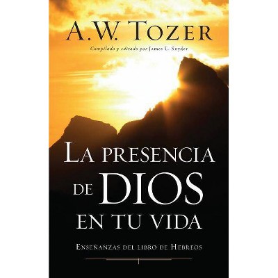 La Presencia de Dios En Tu Vida - by  A W Tozer (Paperback)