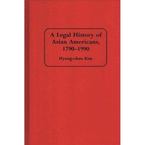 A Legal History of Asian Americans, 1790-1990 - (Contributions in Ethnic Studies) by  Robert Hyung Chan Kim (Hardcover) - 1 of 1