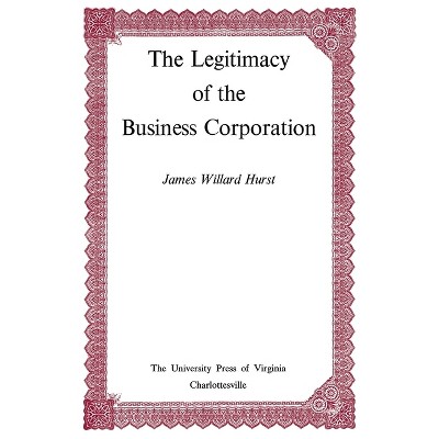 The Legitimacy of the Business Corporation in the Law of the United States, 1780-1970 - (Page-Barbour Lectures) by  James Willard Hurst (Paperback)