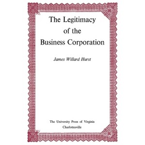 The Legitimacy of the Business Corporation in the Law of the United States, 1780-1970 - (Page-Barbour Lectures) by  James Willard Hurst (Paperback) - 1 of 1