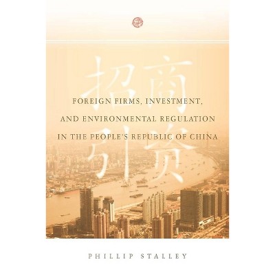 Foreign Firms, Investment, and Environmental Regulation in the People's Republic of China - by  Phillip Stalley (Hardcover)
