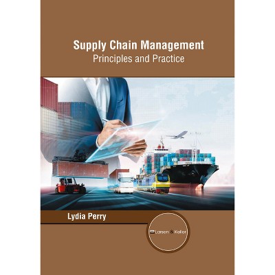 Supply Chain Management: Principles and Practice - by  Lydia Perry (Hardcover)