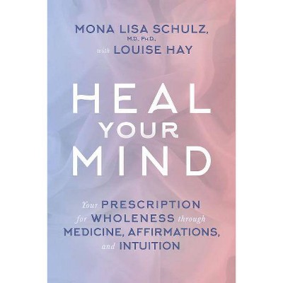 Heal Your Mind - by  Mona Lisa Schulz (Paperback)