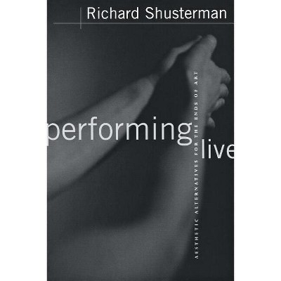 Performing Live - by  Richard Shusterman (Paperback)
