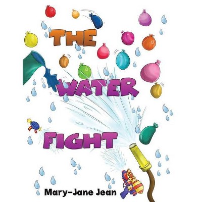 The Water Fight - by  Mary-Jane Jean (Paperback)