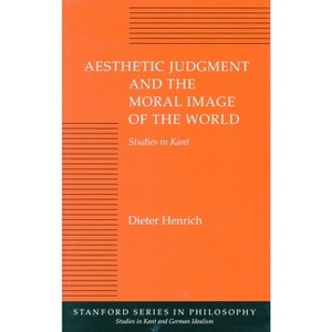 Aesthetic Judgment and the Moral Image of the World - (Studies in Kant and German Idealism) by  Dieter Henrich (Paperback) - 1 of 1