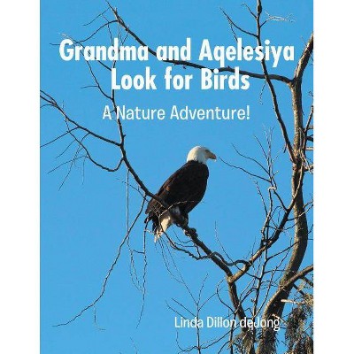 Grandma and Aqelesiya Look for Birds - by  Linda Dillon Dejong (Paperback)