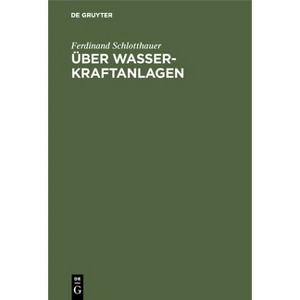 Über Wasserkraftanlagen - 3rd Edition by  Ferdinand Schlotthauer (Hardcover) - 1 of 1