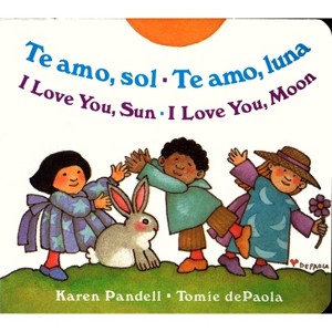 Te Amo, Sol-Te Amo, Luna/I Love You, Sun-I Love You, Moon - by  Karen Pandell (Board Book) - 1 of 1