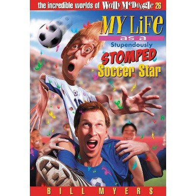 My Life as a Stupendously Stomped Soccer Star, 26 - (Incredible Worlds of Wally McDoogle) by  Bill Myers (Paperback)