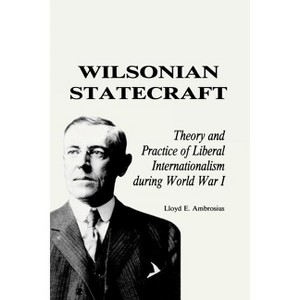 Wilsonian Statecraft - (America in the Modern World) by  Lloyd E Ambrosius (Paperback) - 1 of 1