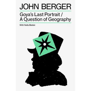 Goya's Last Portrait/A Question of Geography - by  John Berger & Nella Bielski (Paperback) - 1 of 1