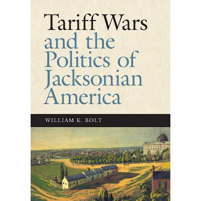 Tariff Wars and the Politics of Jacksonian America - (New Perspectives on Jacksonian America) by William K Bolt