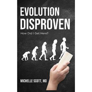Evolution Disproven - by  Michelle Scott (Hardcover)