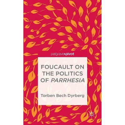 Foucault on the Politics of Parrhesia - (Palgrave Pivot) by  T Dyrberg (Hardcover)