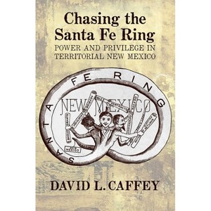 Chasing the Santa Fe Ring - by  David L Caffey (Paperback) - 1 of 1