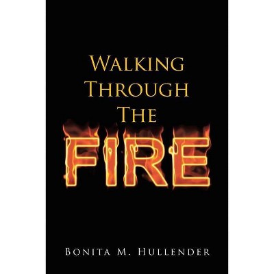 Walking Through The Fire - by  Bonita M Hullender (Paperback)