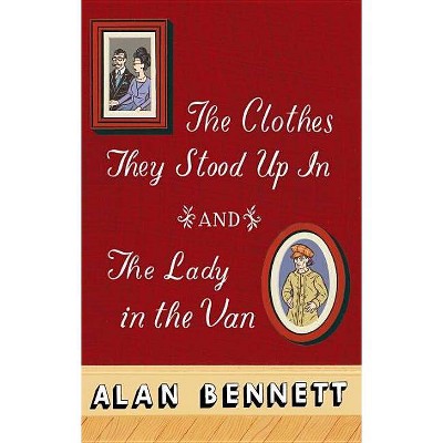 The Clothes They Stood Up in and the Lady and the Van - by  Alan Bennett (Paperback)