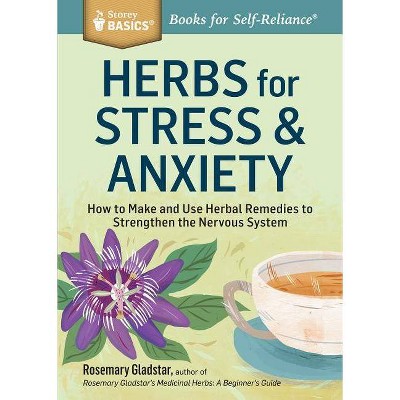 Herbs for Stress & Anxiety - (Storey Basics) by  Rosemary Gladstar (Paperback)