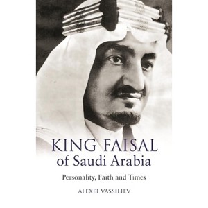 King Faisal of Saudi Arabia - by  Alexei Vassiliev (Paperback) - 1 of 1