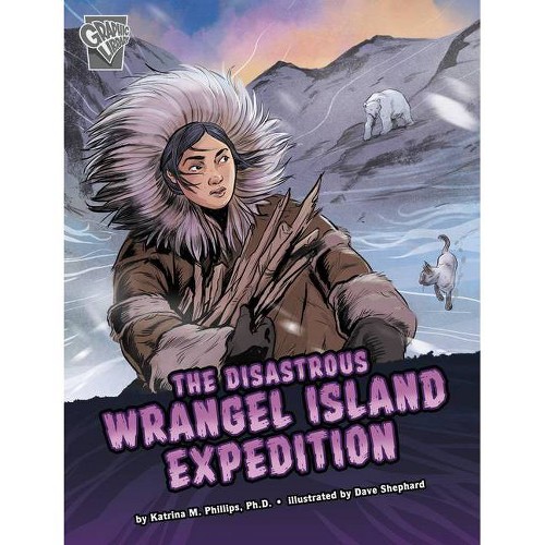 The Disastrous Wrangel Island Expedition - (Deadly Expeditions) by Katrina M Phillips (Hardcover)