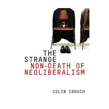 The Strange Non-Death of Neo-Liberalism - by  Colin Crouch (Paperback)