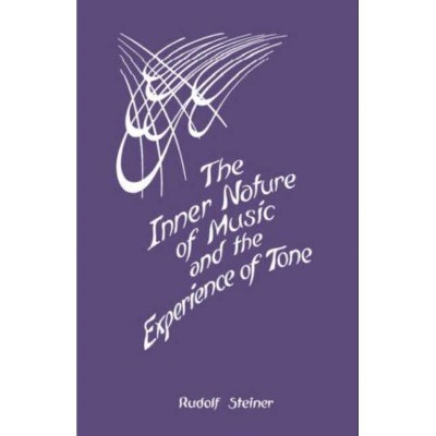 The Inner Nature of Music and the Experience of Tone - by  Rudolf Steiner (Paperback)