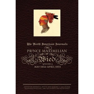 The North American Journals of Prince Maximilian of Wied - (North American Journal of Prince Maximilian of Wied) (Hardcover) - 1 of 1