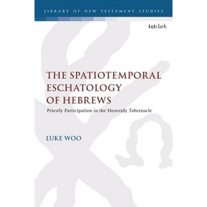 The Spatiotemporal Eschatology of Hebrews - (Library of New Testament Studies) by  Luke Woo (Hardcover) - 1 of 1