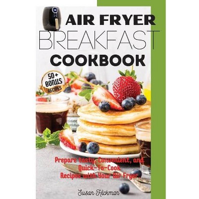 Air Fryer Breakfast Cookbook - by  Susan Hickman (Paperback)