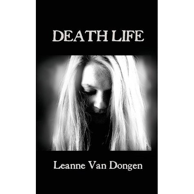 Death Life - by  Leanne Van Dongen (Hardcover)