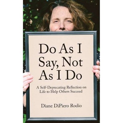 Do As I Say, Not As I Do - by  Diane Dipiero Rodio (Paperback)