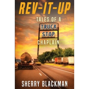 REV-IT-UP, Tales of a Truck Stop Chaplain - by  Sherry Blackman (Paperback) - 1 of 1