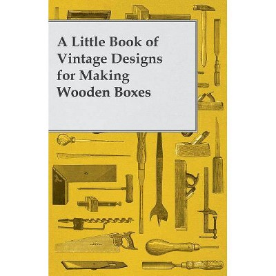 A Little Book of Vintage Designs for Making Wooden Boxes - by  Anon (Paperback)