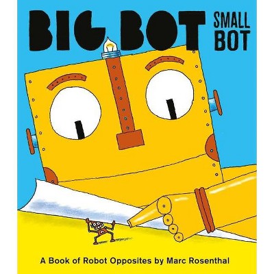 Big Bot, Small Bot - by  Marc Rosenthal (Hardcover)