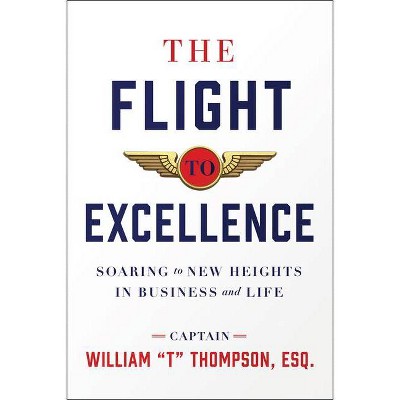 The Flight to Excellence - by  William T Thompson (Hardcover)