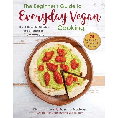 The Beginner's Guide to Everyday Vegan Cooking - by  Bianca Haun & Sascha Naderer (Hardcover)