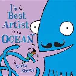 I'm the Best Artist in the Ocean! - by  Kevin Sherry (Hardcover)