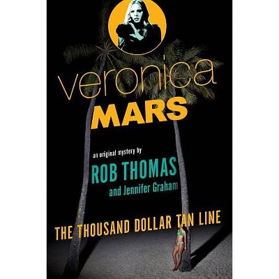 Veronica Mars: The Thousand-Dollar Tan Line - by  Rob Thomas & Jennifer Graham (Paperback)