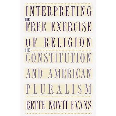 Interpreting the Free Exercise of Religion - by  Bette Novit Evans (Paperback)