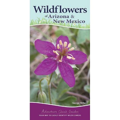 Wildflowers of Arizona & New Mexico - (Adventure Quick Guides) by  George Oxford Miller (Spiral Bound)