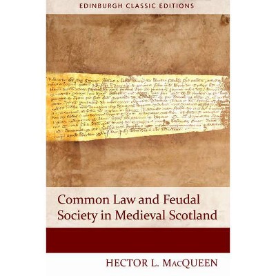 Common Law and Feudal Society in Medieval Scotland - (Edinburgh Classic Editions) 2nd Edition by  Hector Macqueen (Paperback)