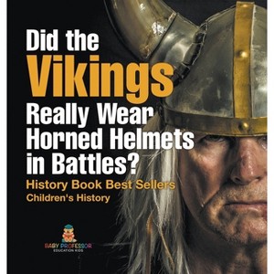 Did the Vikings Really Wear Horned Helmets in Battles? History Book Best Sellers Children's History - by  Baby Professor (Hardcover) - 1 of 1