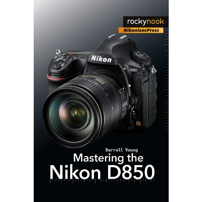 Mastering The Nikon D850 - (the Mastering Camera Guide) By Darrell Young  (paperback) : Target