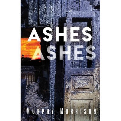 Ashes Ashes - by  Murphy Morrison (Paperback)