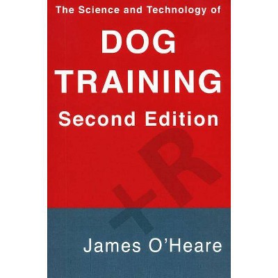 The Science and Technology of Dog Training - by  James O'Heare (Paperback)